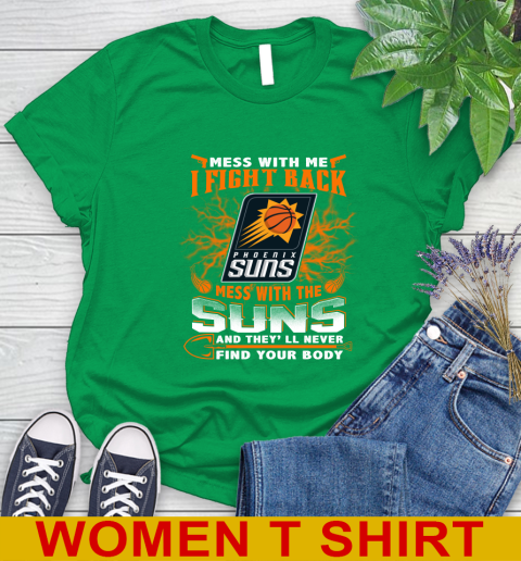 NBA Basketball Phoenix Suns Mess With Me I Fight Back Mess With My Team And They'll Never Find Your Body Shirt Women's T-Shirt 7