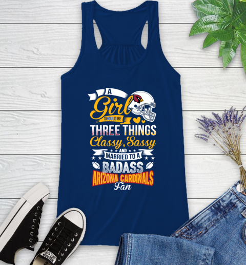 Arizona Cardinals NFL Football A Girl Should Be Three Things Classy Sassy And A Be Badass Fan Racerback Tank 8