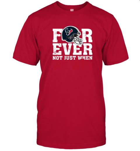 NFL Forever Houston Texans Not Just When We Win T-Shirt - Rookbrand