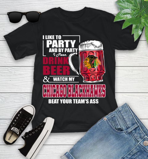 NHL I Like To Party And By Party I Mean Drink Beer And Watch My Chicago Blackhawks Beat Your Team's Ass Hockey Youth T-Shirt
