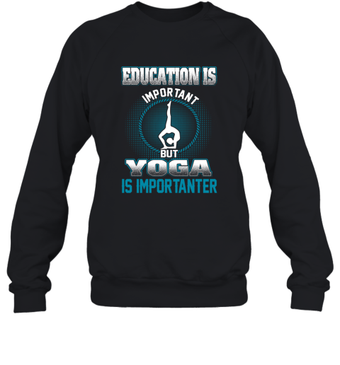 Education Is Important But Yoga Is Importanter Sweatshirt