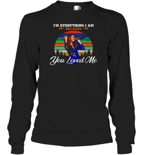 Celine Dion Because You Loved Me I'm Everything I Am Long Sleeve T-Shirt