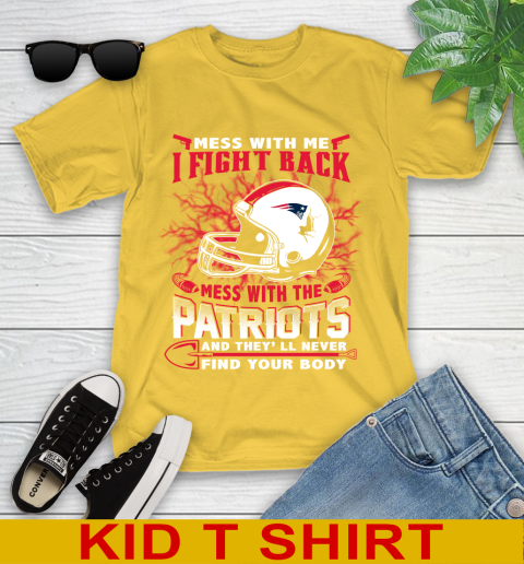 NFL Football New England Patriots Mess With Me I Fight Back Mess With My Team And They'll Never Find Your Body Shirt Youth T-Shirt 9