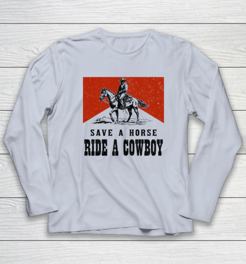 Save A Horse Ride A Cowboy Long Sleeve T-Shirt 4