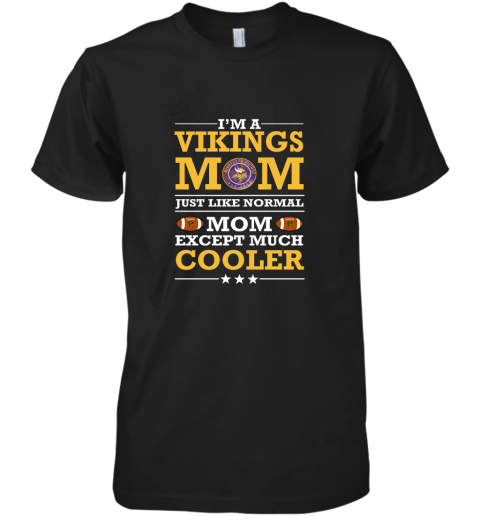 I'm A Vikings Mom Just Like Normal Mom Except Cooler NFL Premium Men's T-Shirt
