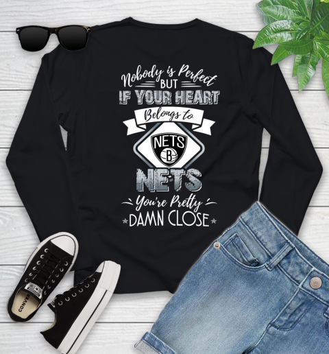 NBA Basketball Brooklyn Nets Nobody Is Perfect But If Your Heart Belongs To Nets You're Pretty Damn Close Shirt Youth Long Sleeve