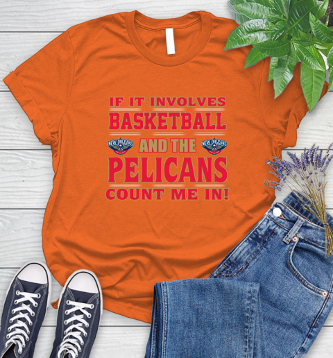 NBA If It Involves Basketball And New Orleans Pelicans Count Me In Sports Women's T-Shirt 4
