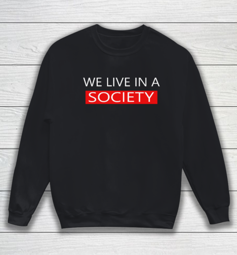 We Live In A Society Tshirt Sweatshirt