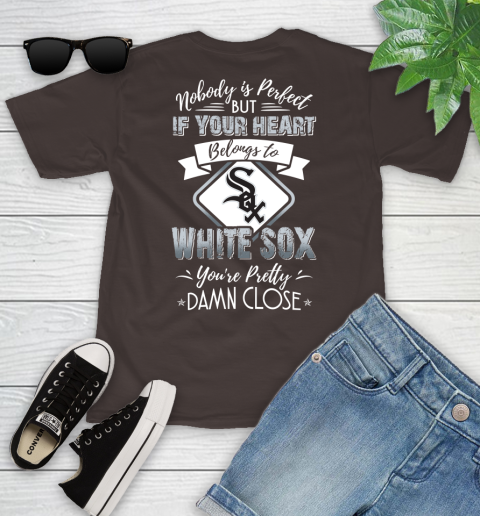 MLB Baseball Chicago White Sox Nobody Is Perfect But If Your Heart Belongs To White Sox You're Pretty Damn Close Shirt Youth T-Shirt 6