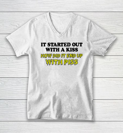 It Started Out With A Kiss How Did It End Up With Piss V-Neck T-Shirt