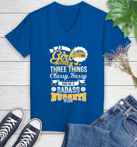 Denver Nuggets NBA A Girl Should Be Three Things Classy Sassy And A Be Badass Fan Women's V-Neck T-Shirt 10