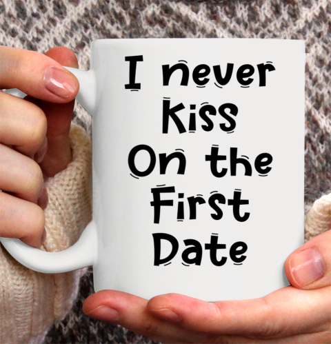 Funny White Lie Quotes I never Kiss On The First Date Ceramic Mug 11oz