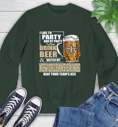 NFL I Like To Party And By Party I Mean Drink Beer and Watch My New Orleans Saints Beat Your Team's Ass Football Sweatshirt 12
