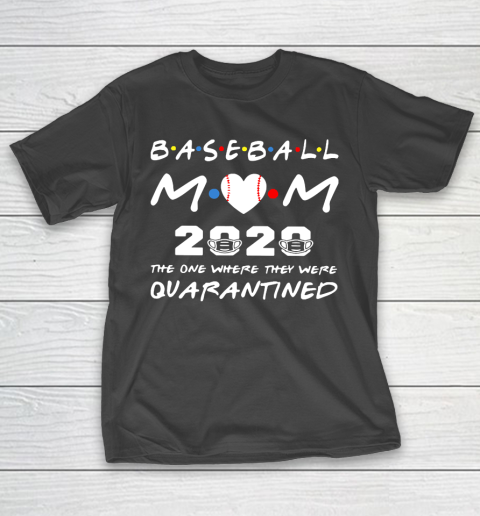 Mother's Day Funny Gift Ideas Apparel  Baseball Mom 2020 The One Where They Were Quarantined T Shir T-Shirt