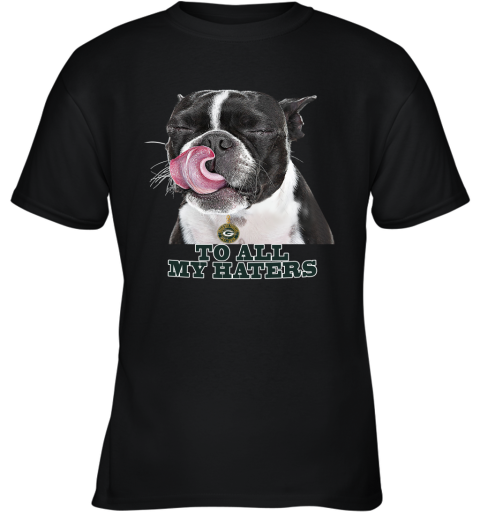 Green Bay Packers To All My Haters Dog Licking Youth T-Shirt