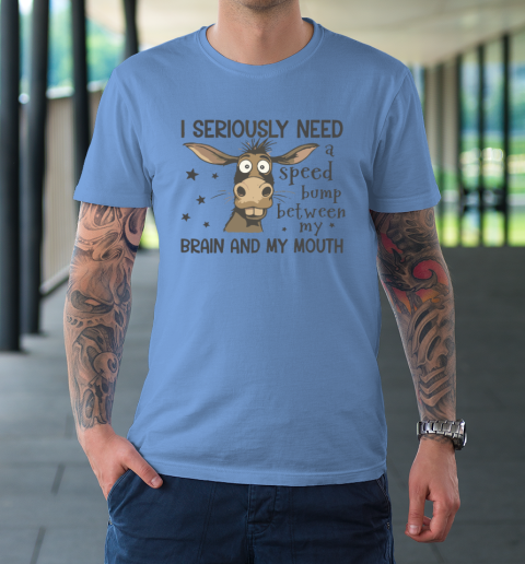 I Seriously Need A Speed Bump Between My Brain And My Mouth T-Shirt 7