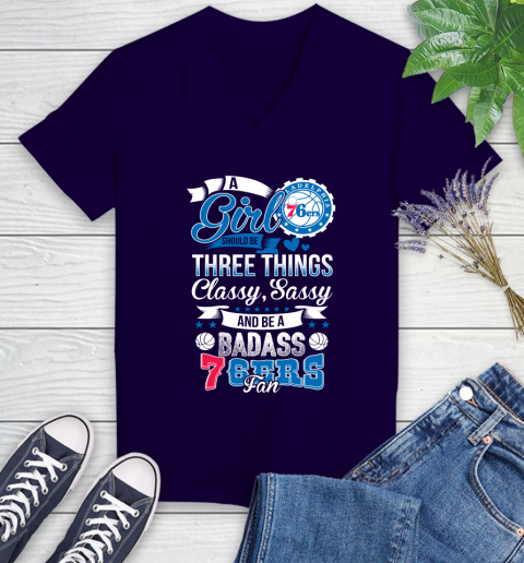 Philadelphia 76ers NBA A Girl Should Be Three Things Classy Sassy And A Be Badass Fan Women's V-Neck T-Shirt 3