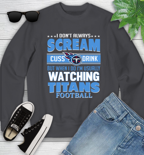 Tennessee Titans NFL Football I Scream Cuss Drink When I'm Watching My Team Youth Sweatshirt 5