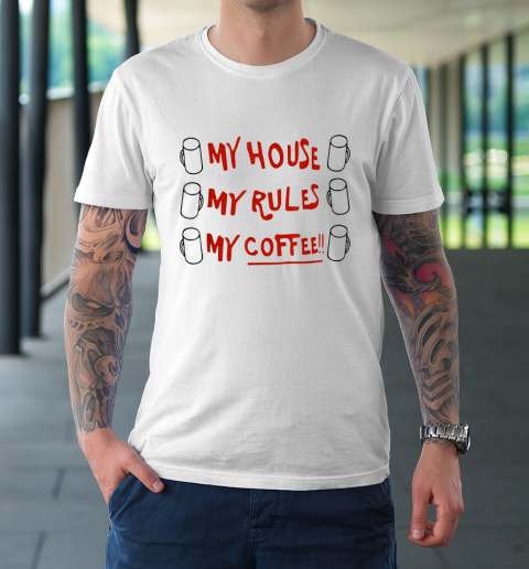 My House My Rules My Coffee T-Shirt