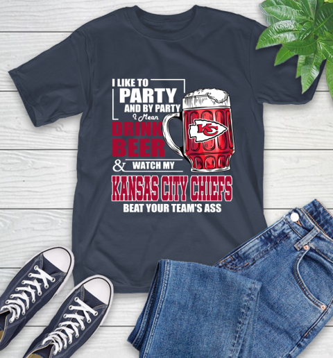 NFL I Like To Party And By Party I Mean Drink Beer and Watch My Kansas City Chiefs Beat Your Team's Ass Football T-Shirt 3