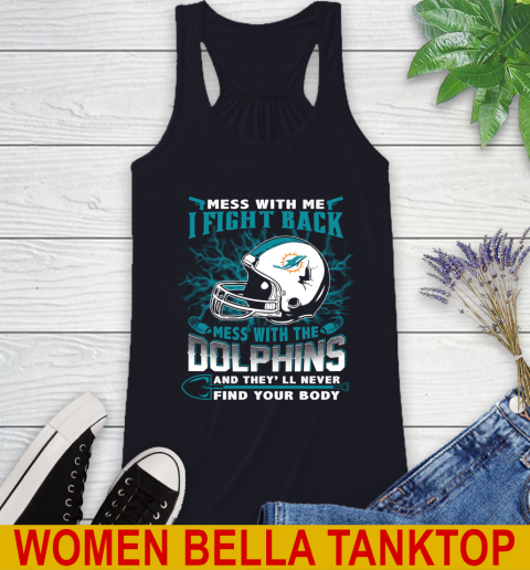 NFL Football Miami Dolphins Mess With Me I Fight Back Mess With My Team And They'll Never Find Your Body Shirt Racerback Tank 8