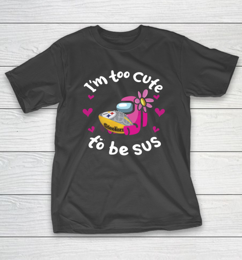 Pittsburgh Steelers NFL Football Among Us I Am Too Cute To Be Sus T-Shirt