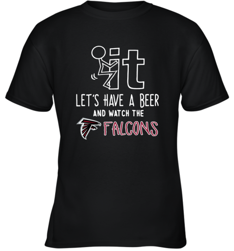 Fuck It Let's Have A Beer And Watch The Atlanta Falcons Youth T-Shirt