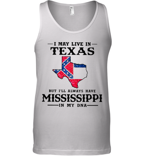 I May Live In Texas But I'Ll Always Have Mississippi In My DNA Tank Top
