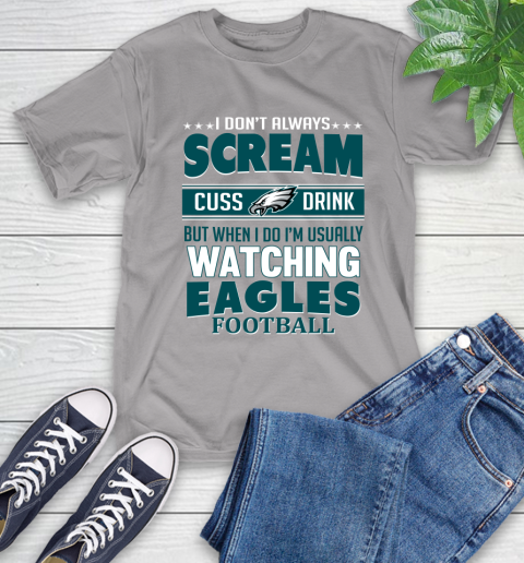 Philadelphia Eagles NFL Football I Scream Cuss Drink When I'm Watching My Team T-Shirt 6