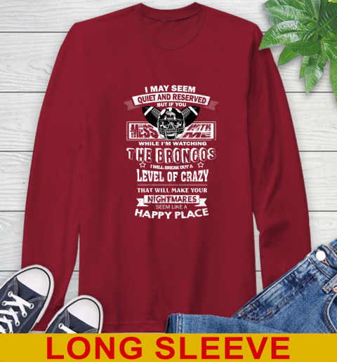 Denver Broncos NFL Football If You Mess With Me While I'm Watching My Team Long Sleeve T-Shirt 9
