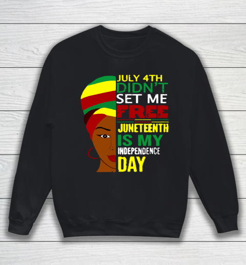 July 4th Didnt Set Me Free Juneteenth Is My Independence Day  Black Lives Matter Sweatshirt