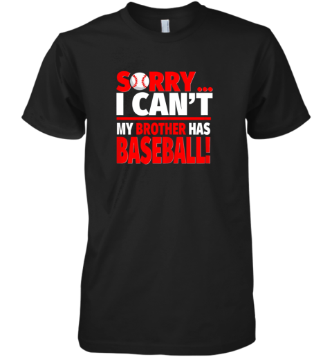 Sorry, I Can_t My Brother Has Baseball  Funny Baseball Premium Men's T-Shirt