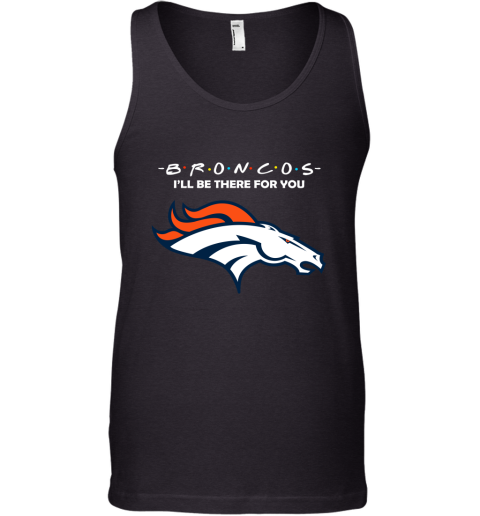 I'll Be There For You Denver Broncos Friends Movie NFL Tank Top