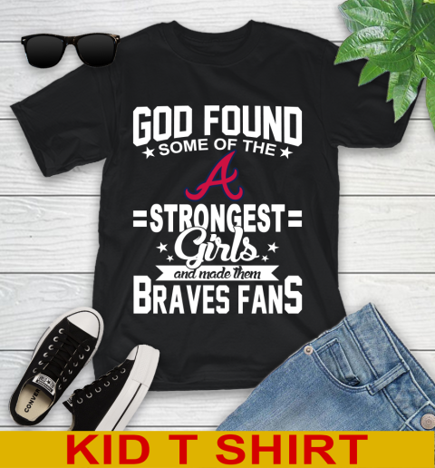 Atlanta Braves MLB Baseball God Found Some Of The Strongest Girls Adoring Fans Youth T-Shirt