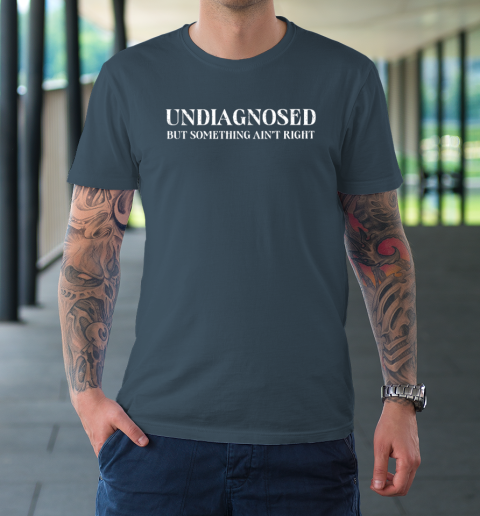Undiagnosed But Something Ain't Right T-Shirt 4