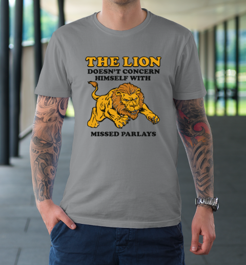 The Lion Doesn't Concern Himself With Missed Parlays T-Shirt 3