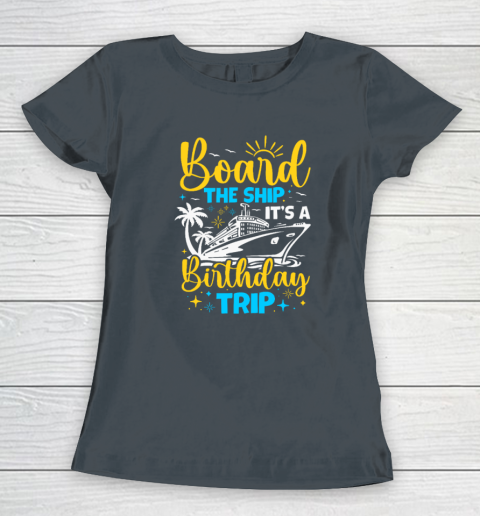 Board The Ship It's A Birthday Trip Cruise Cruising Vacation Women's T-Shirt 3