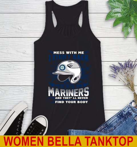 MLB Baseball Seattle Mariners Mess With Me I Fight Back Mess With My Team And They'll Never Find Your Body Shirt Racerback Tank