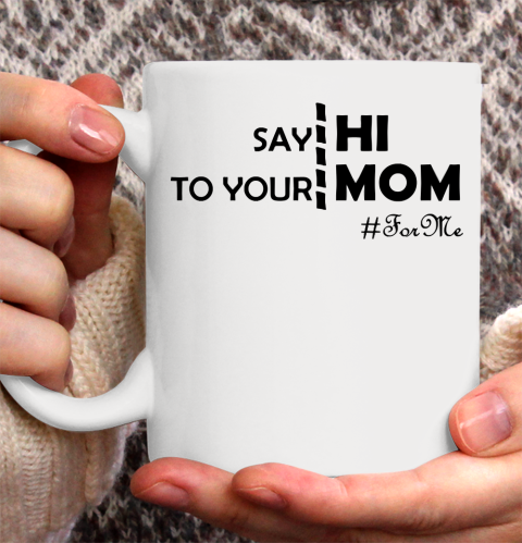 Mother's Day Funny Gift Ideas Apparel  Say Hi To Your Mom For Me Funny T Shirt Ceramic Mug 11oz