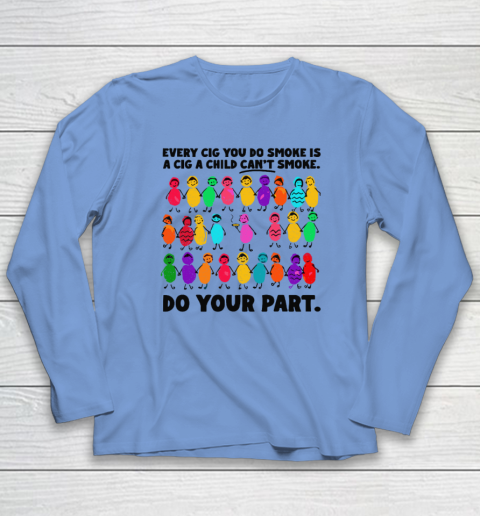 Do Your Part Every Cig You Do Smoke Is A Cig A Child Can't Smoke Long Sleeve T-Shirt 6