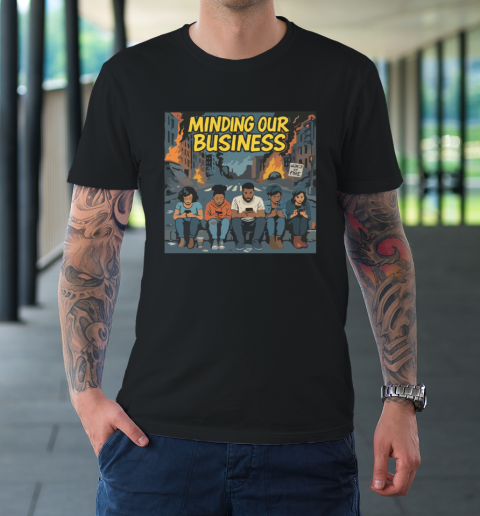 Minding Our Business Apocalypse Satire T-Shirt