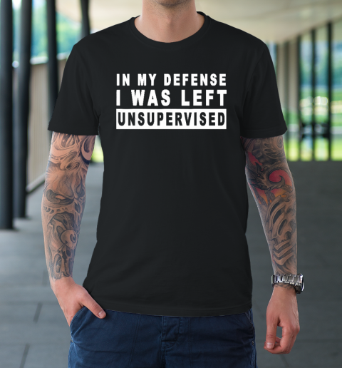 Funny In My Defense I Was Left Unsupervised T-Shirt