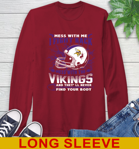NFL Football Minnesota Vikings Mess With Me I Fight Back Mess With My Team And They'll Never Find Your Body Shirt Long Sleeve T-Shirt 9