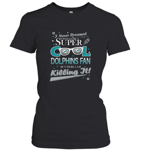 Miami Dolphins NFL Football I Never Dreamed I Would Be Super Cool Fan T Shirt Women's T-Shirt