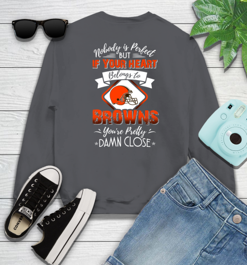 NFL Football Cleveland Browns Nobody Is Perfect But If Your Heart Belongs To Browns You're Pretty Damn Close Shirt Sweatshirt 6
