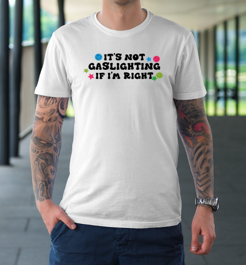 It's Not Gaslighting If I'm Right Humor Sarcastic T-Shirt