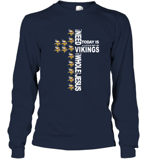 NFL All I Need Today Is A Little Bit Of Minnesota Vikings And A Whole Lot Of Jesus Football NwJpoBA3O25 long sleeve tee 14 95 151514 front navy