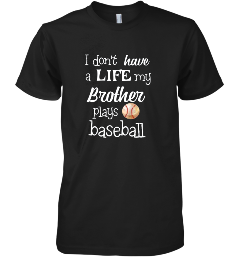 Kids I Don't Have A Life My Brother Plays Baseball Shirt Premium Men's T-Shirt