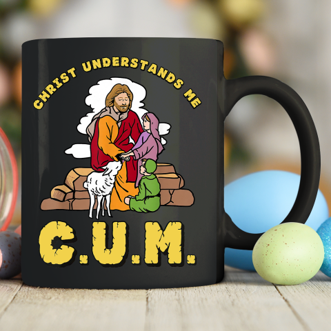 Christ Understands Me CUM Ceramic Mug 11oz