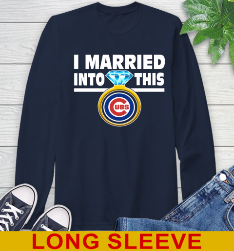Chicago Cubs MLB Baseball I Married Into This My Team Sports Long Sleeve T-Shirt 3